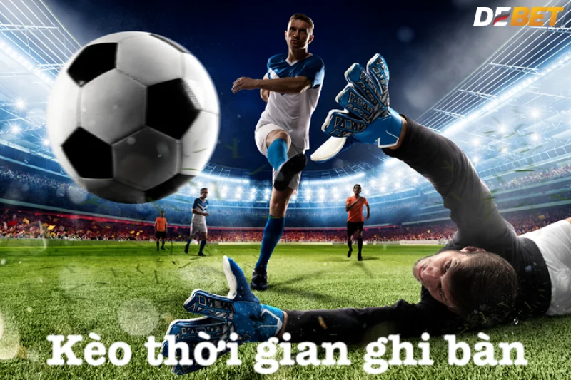 Kèo thời gian ghi bàn trong hiệp 2 là như thế nào?